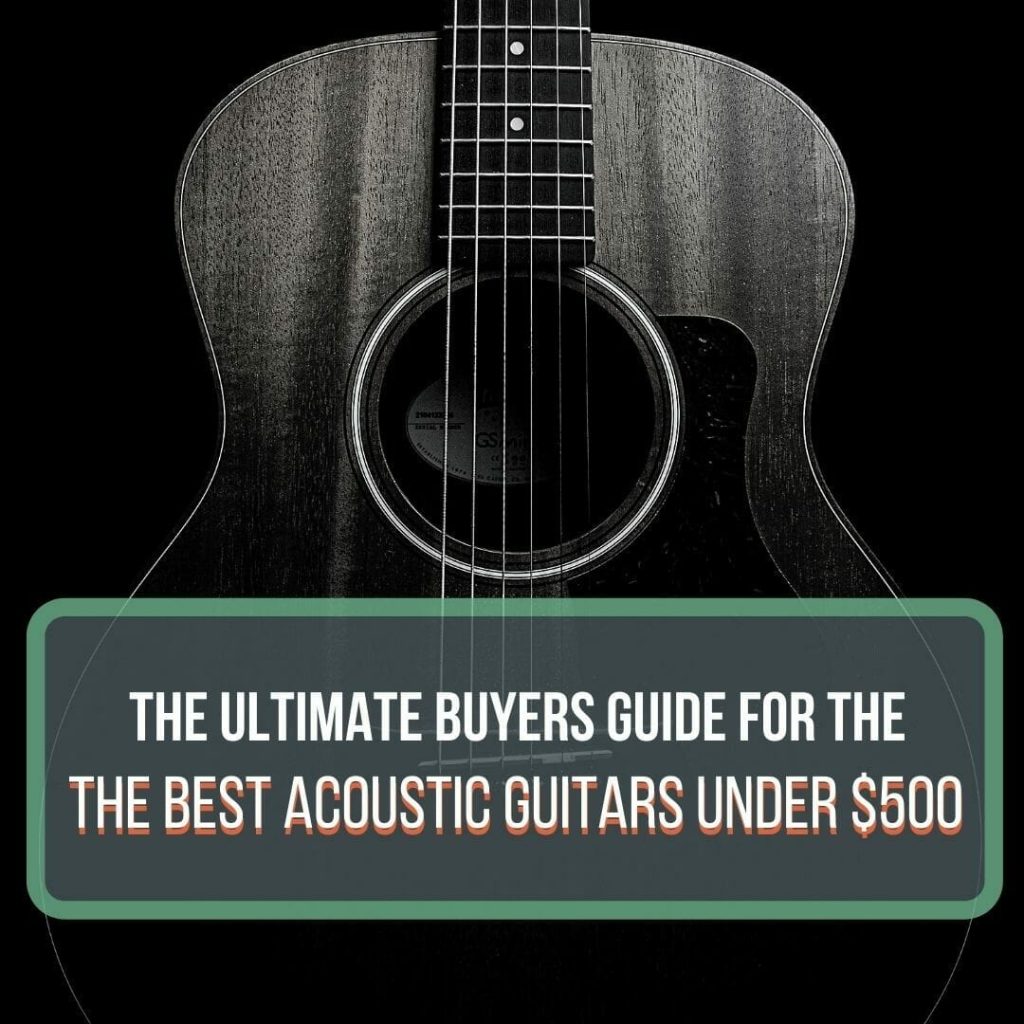 The Ultimate Guide to Finding the Best Acoustic Guitar under $500