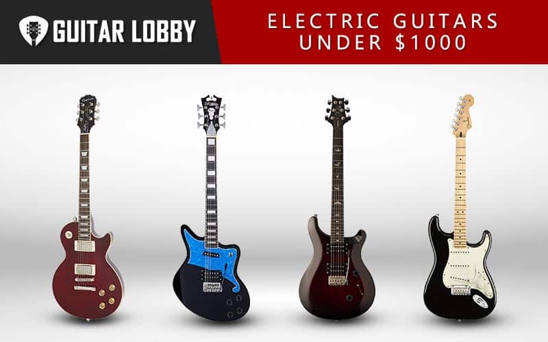 The Ultimate Guide to Finding the Best Guitar Under $1000