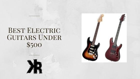 Top 10 Best Electric Guitars Under $500